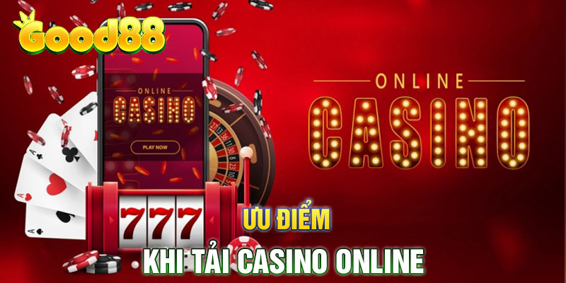 Ưu Điểm Khi Tải Casino Online